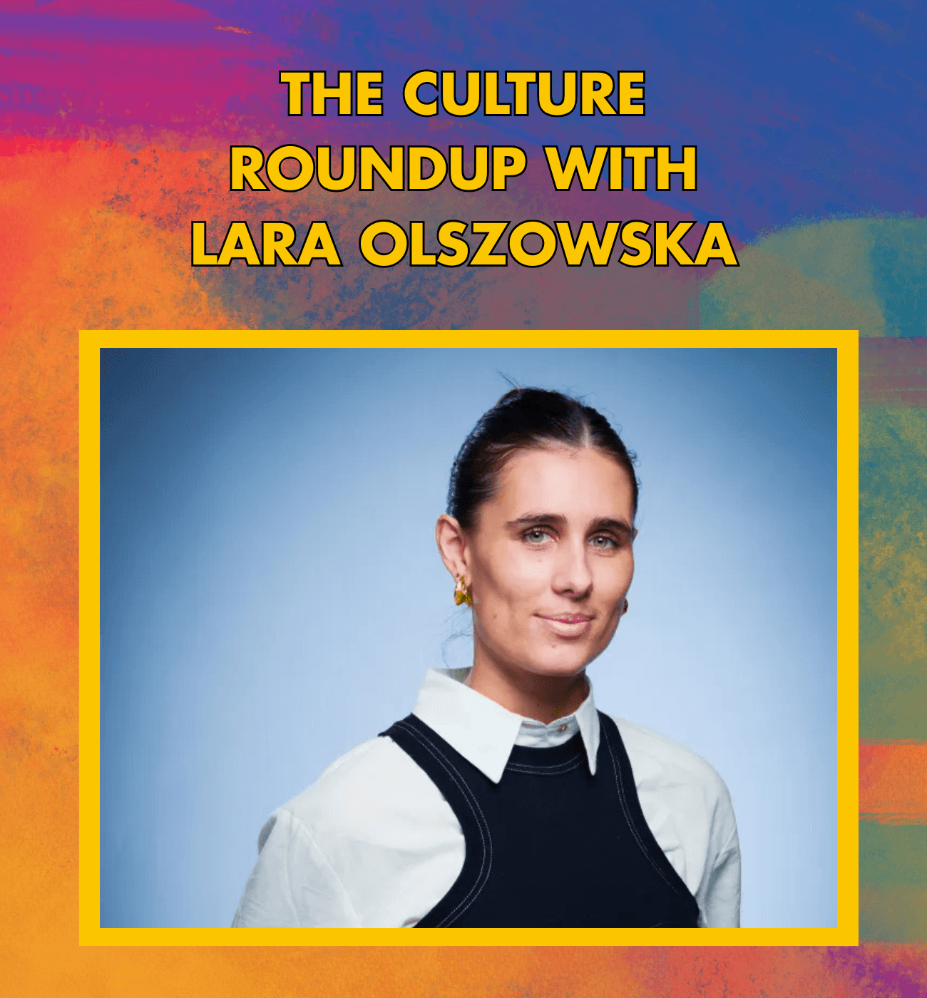 The Culture Roundup with Lara Olszowska